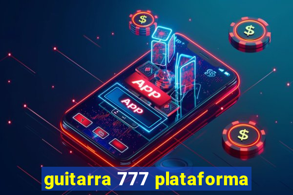 guitarra 777 plataforma